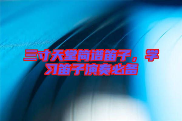 三寸天堂簡譜笛子，學(xué)習(xí)笛子演奏必備
