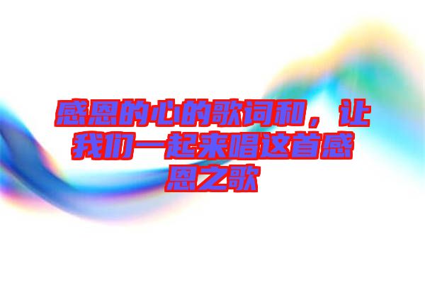 感恩的心的歌詞和，讓我們一起來(lái)唱這首感恩之歌