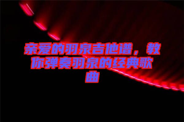 親愛(ài)的羽泉吉他譜，教你彈奏羽泉的經(jīng)典歌曲