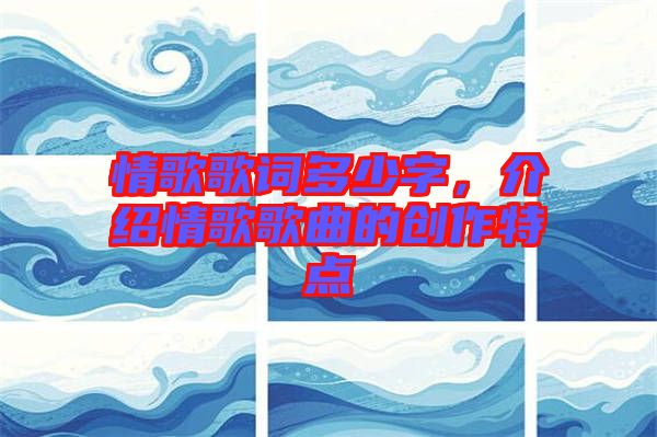 情歌歌詞多少字，介紹情歌歌曲的創(chuàng)作特點(diǎn)