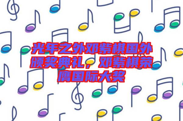 光年之外鄧紫棋國(guó)外頒獎(jiǎng)典禮，鄧紫棋榮膺國(guó)際大獎(jiǎng)