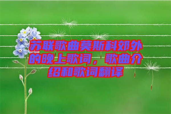蘇聯歌曲莫斯科郊外的晚上歌詞，歌曲介紹和歌詞翻譯