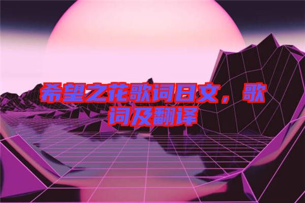 希望之花歌詞日文，歌詞及翻譯
