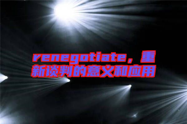renegotiate，重新談判的意義和應(yīng)用