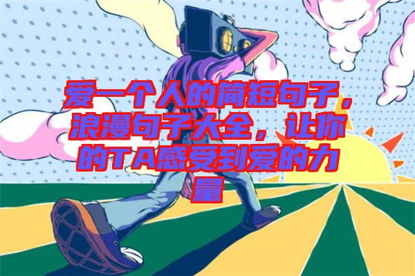 愛一個人的簡短句子，浪漫句子大全，讓你的TA感受到愛的力量
