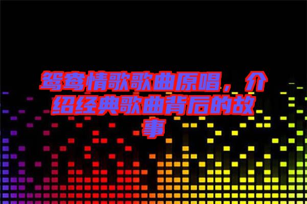 鴛鴦情歌歌曲原唱，介紹經(jīng)典歌曲背后的故事