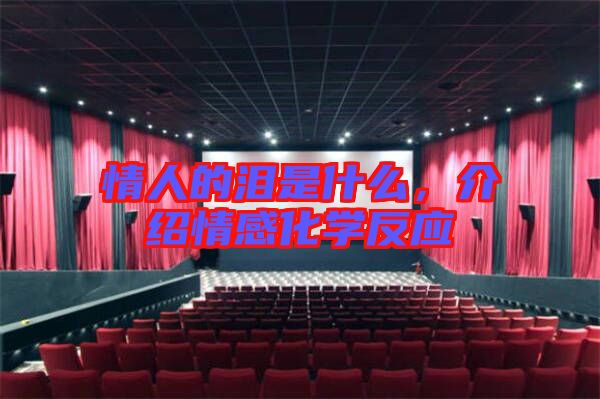 情人的淚是什么，介紹情感化學反應
