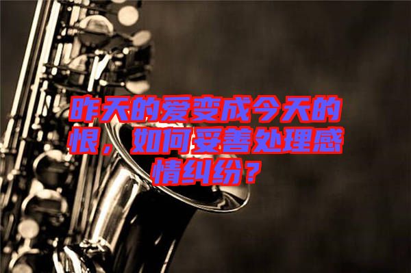 昨天的愛(ài)變成今天的恨，如何妥善處理感情糾紛？