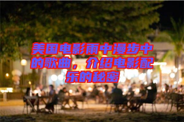 美國電影雨中漫步中的歌曲，介紹電影配樂的秘密