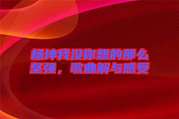 楊坤我沒(méi)你想的那么堅(jiān)強(qiáng)，歌曲解與感受