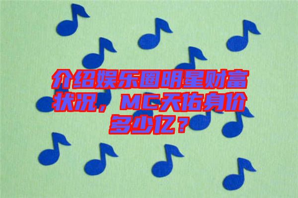 介紹娛樂圈明星財(cái)富狀況，MC天佑身價(jià)多少億？