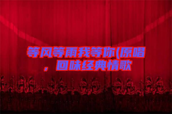 等風(fēng)等雨我等你(原唱，回味經(jīng)典情歌