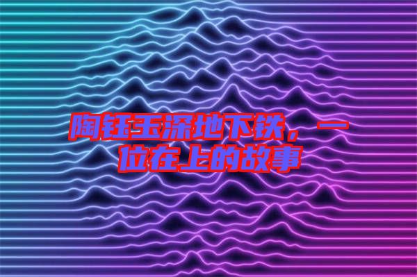 陶鈺玉深地下鐵，一位在上的故事