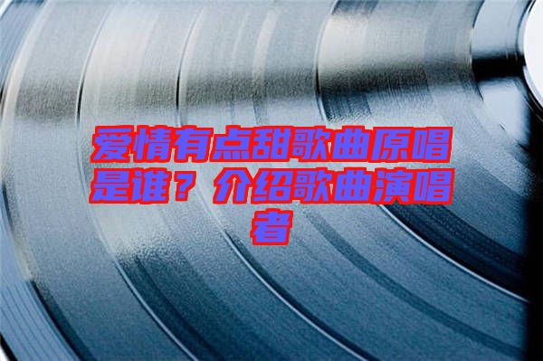 愛情有點(diǎn)甜歌曲原唱是誰？介紹歌曲演唱者