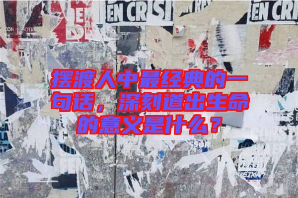 擺渡人中最經(jīng)典的一句話，深刻道出生命的意義是什么？