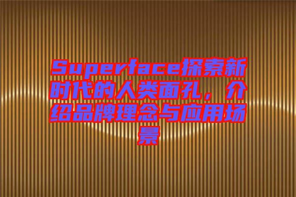Superface探索新時(shí)代的人類面孔，介紹品牌理念與應(yīng)用場(chǎng)景