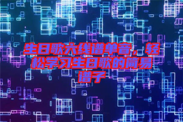 生日歌六線譜單音，輕松學習生日歌的簡易譜子