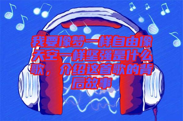 我要像夢(mèng)一樣自由像天空一樣堅(jiān)強(qiáng)是什么歌，介紹這首歌的背后故事