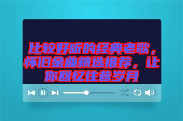 比較好聽的經(jīng)典老歌，懷舊金曲精選推薦，讓你回憶往昔歲月