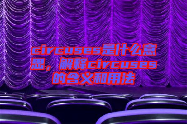 circuses是什么意思，解釋circuses的含義和用法