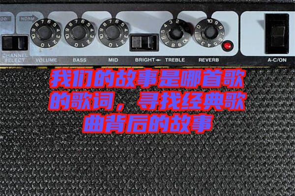 我們的故事是哪首歌的歌詞，尋找經(jīng)典歌曲背后的故事