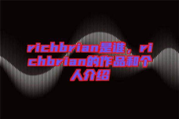 richbrian是誰，richbrian的作品和個(gè)人介紹