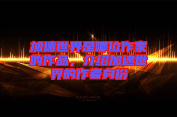 加速世界是哪位作家的作品，介紹加速世界的作者身份