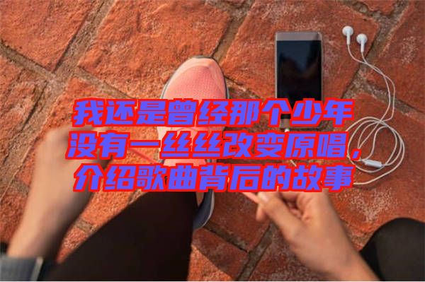 我還是曾經(jīng)那個(gè)少年沒(méi)有一絲絲改變?cè)?，介紹歌曲背后的故事