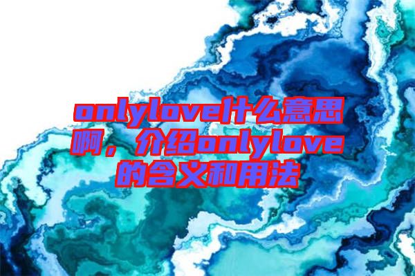 onlylove什么意思啊，介紹onlylove的含義和用法