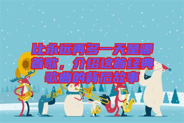 比永遠(yuǎn)再多一天是哪首歌，介紹這首經(jīng)典歌曲的背后故事