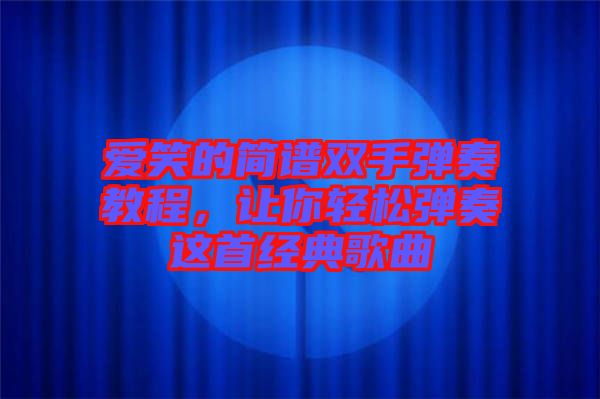 愛笑的簡譜雙手彈奏教程，讓你輕松彈奏這首經典歌曲