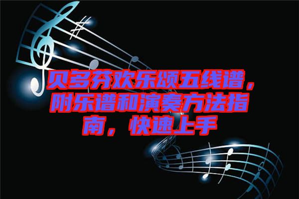 貝多芬歡樂頌五線譜，附樂譜和演奏方法指南，快速上手