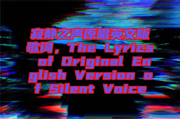 寂靜之聲原唱英文版歌詞，The Lyrics of Original English Version of Silent Voice