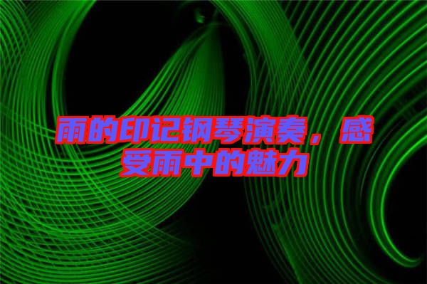 雨的印記鋼琴演奏，感受雨中的魅力