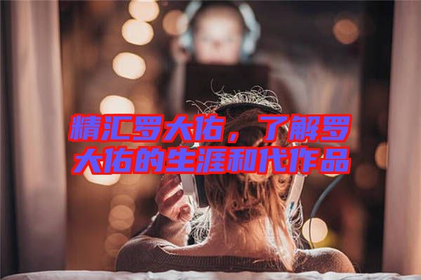 精匯羅大佑，了解羅大佑的生涯和代作品