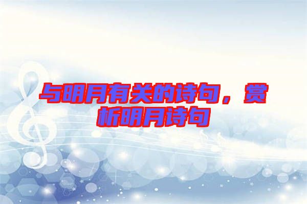 與明月有關(guān)的詩(shī)句，賞析明月詩(shī)句