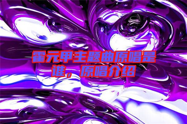 霍元甲主題曲原唱是誰，原唱介紹