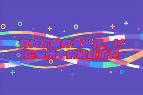 有我你就有全世界，討論愛情中的彼此依存