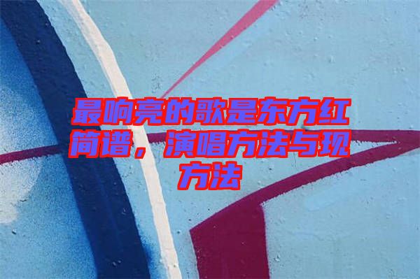 最響亮的歌是東方紅簡(jiǎn)譜，演唱方法與現(xiàn)方法