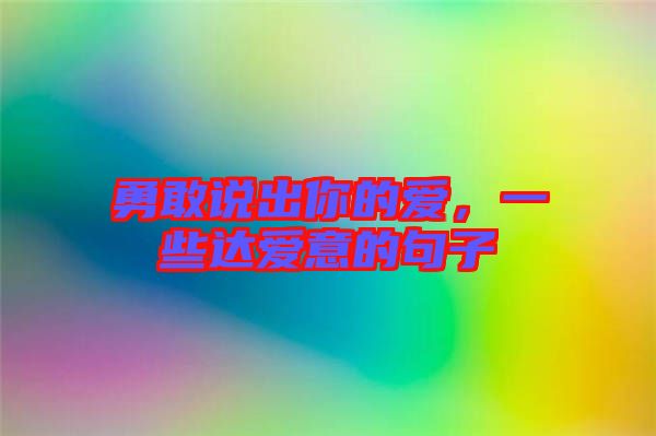 勇敢說出你的愛，一些達(dá)愛意的句子