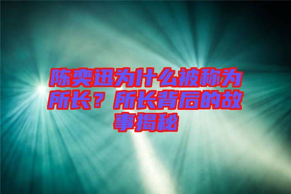 陳奕迅為什么被稱為所長？所長背后的故事揭秘