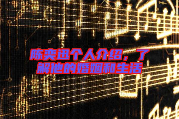 陳奕迅個人介紹，了解他的婚姻和生活