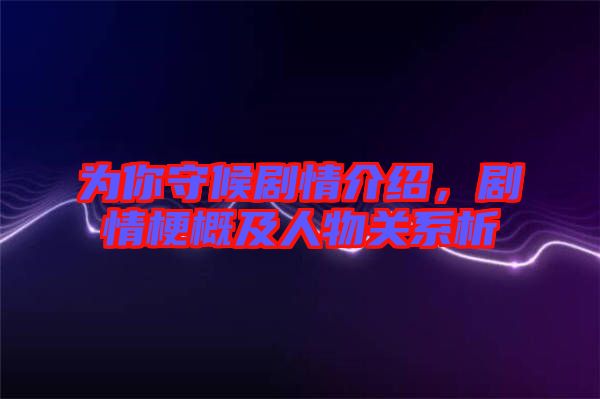 為你守候劇情介紹，劇情梗概及人物關系析