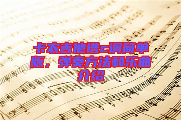 卡農(nóng)吉他譜c調(diào)簡(jiǎn)單版，彈奏方法和樂(lè)曲介紹
