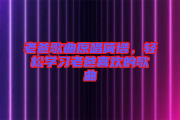 老爸歌曲原唱簡譜，輕松學習老爸喜歡的歌曲