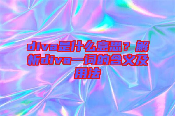 diva是什么意思？解析diva一詞的含義及用法