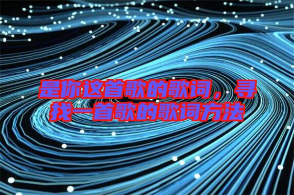 是你這首歌的歌詞，尋找一首歌的歌詞方法