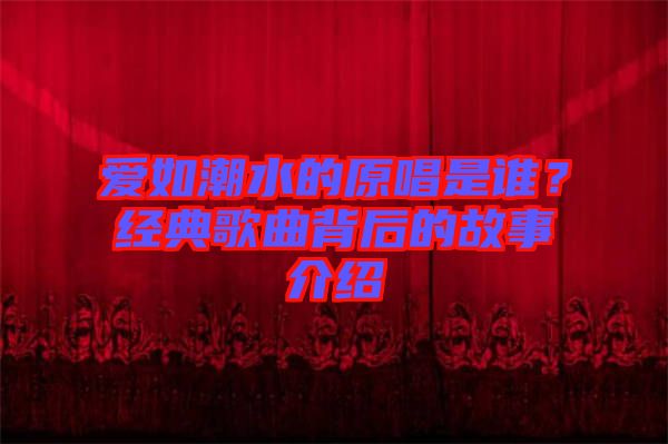 愛如潮水的原唱是誰？經(jīng)典歌曲背后的故事介紹