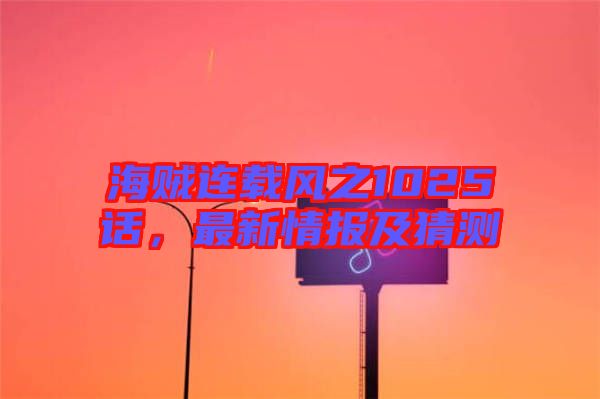 海賊連載風之1025話，最新情報及猜測