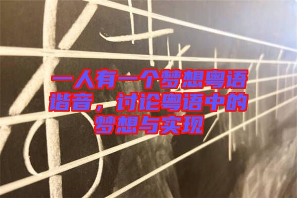 一人有一個夢想粵語諧音，討論粵語中的夢想與實現